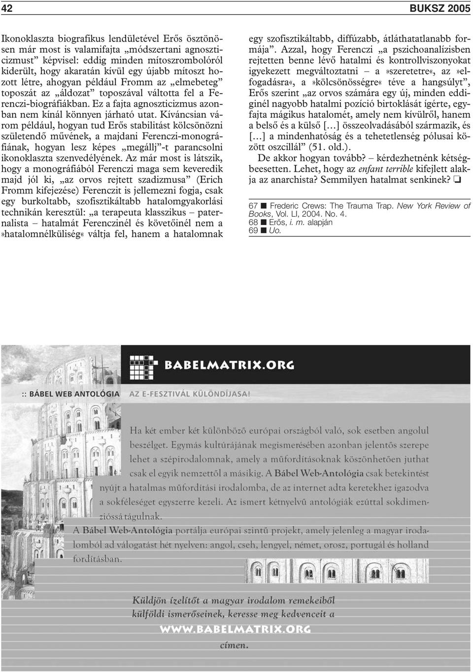 Kíváncsian várom például, hogyan tud Erôs stabilitást kölcsönözni születendô mûvének, a majdani Ferenczi-monográfiának, hogyan lesz képes megállj -t parancsolni ikonoklaszta szenvedélyének.