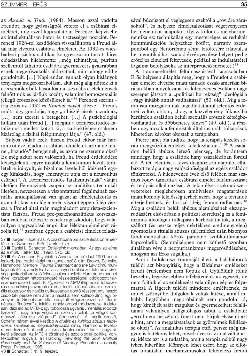 39 Az American Psychiatric Association például 1999-ben a legjobb jogi pszichiátriai munkának szóló díjat Brown, Scheflin, Hammond: Memory, Trauma Treatment and the Law címû munkájának ítélte, amely