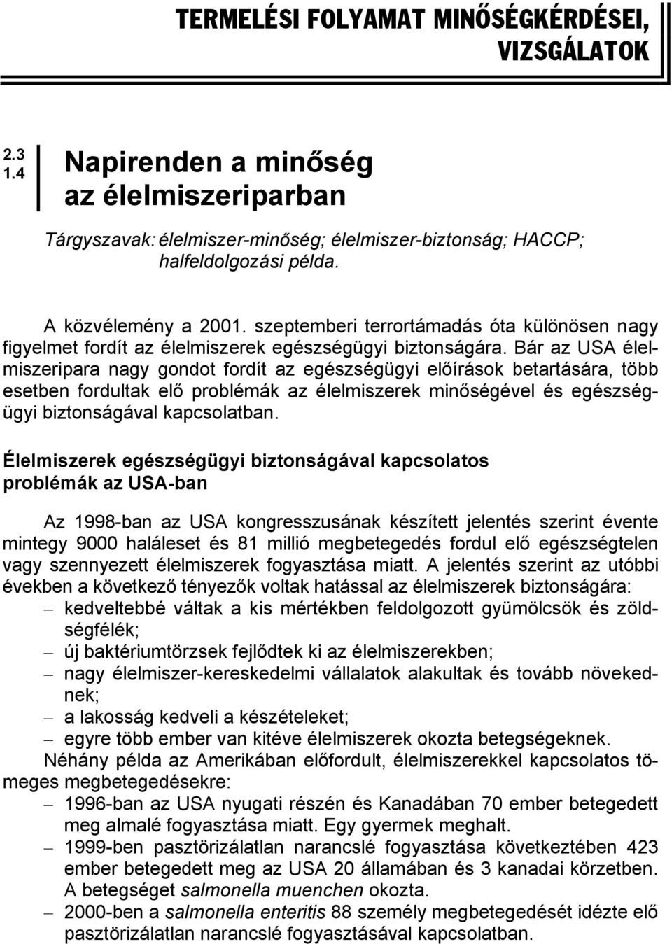 Bár az USA élelmiszeripara nagy gondot fordít az egészségügyi előírások betartására, több esetben fordultak elő problémák az élelmiszerek minőségével és egészségügyi biztonságával kapcsolatban.