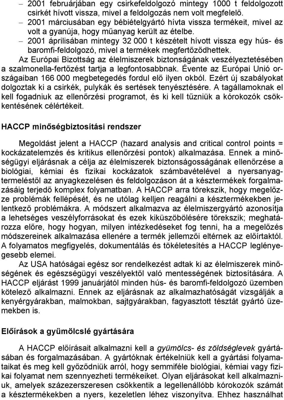 2001 áprilisában mintegy 32 000 t készételt hívott vissza egy hús- és baromfi-feldolgozó, mivel a termékek megfertőződhettek.