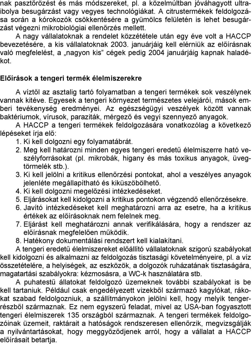 A nagy vállalatoknak a rendelet közzététele után egy éve volt a HACCP bevezetésére, a kis vállalatoknak 2003.