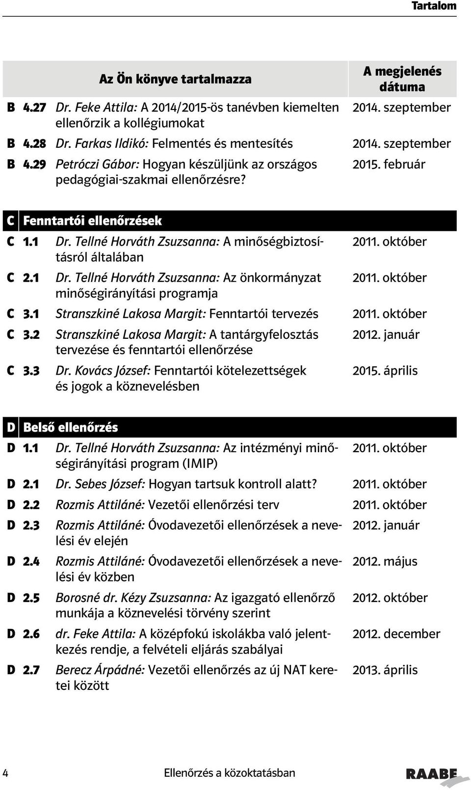 Tellné Horváth Zsuzsanna: A minőségbiztosításról általában C 2.1 Dr. Tellné Horváth Zsuzsanna: Az önkormányzat minőségirányítási programja C 3.1 Stranszkiné Lakosa Margit: Fenntartói tervezés C 3.