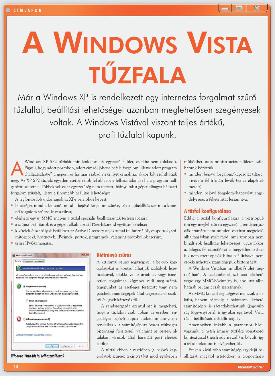 Figyeli, hogy adott portokon, adott címről jöhet-e befelé forgalom, illetve adott program hallgatózhat-e a gépen, és ha már szabad neki ilyet csinálnia, akkor kik szólíthatják meg.