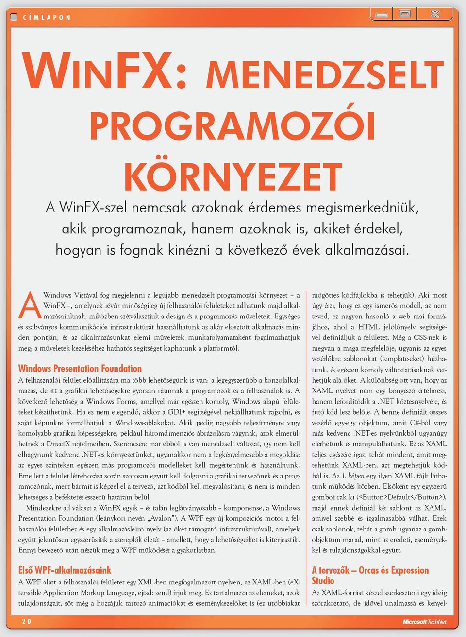 AWindows Vistával fog megjelenni a legújabb menedzselt programozási környezet a WinFX, amelynek révén minőségileg új felhasználói felületeket adhatunk majd alkalmazásainknak, miközben szétválasztjuk