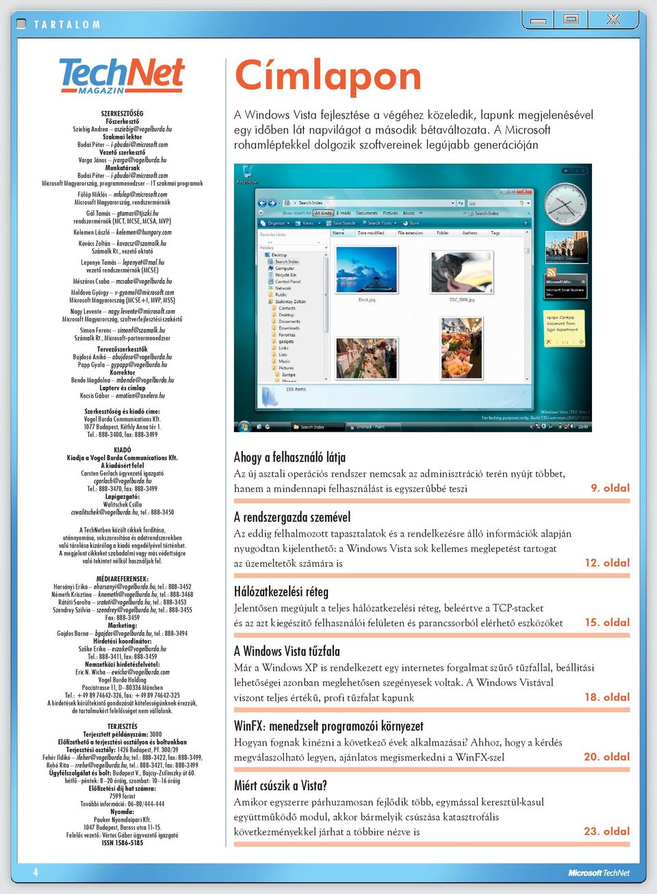 com Microsoft Magyarország, rendszermérnök Gál Tamás gtamas@tjszki.hu rendszermérnök (MCT, MCSE, MCSA, MVP) Kelemen László kelemen@hungary.com Kovács Zoltán kovacsz@szamalk.hu Számalk Rt.