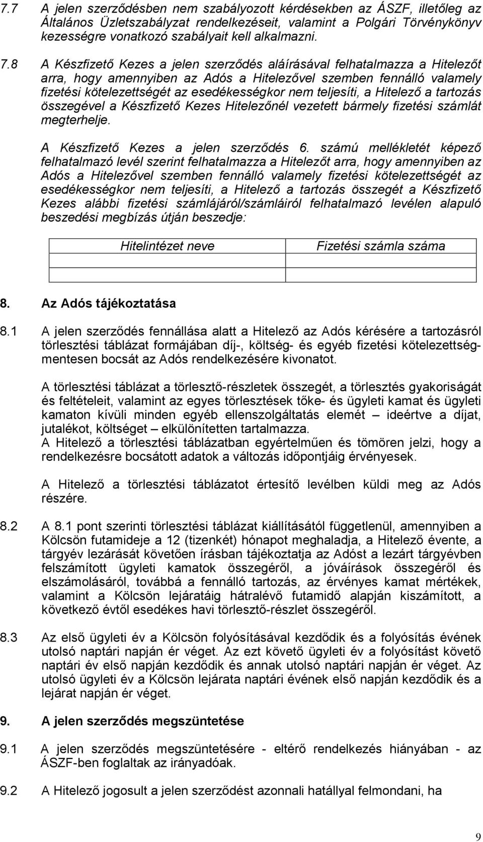 teljesíti, a Hitelező a tartozás összegével a Készfizető Kezes Hitelezőnél vezetett bármely fizetési számlát megterhelje. A Készfizető Kezes a jelen szerződés 6.