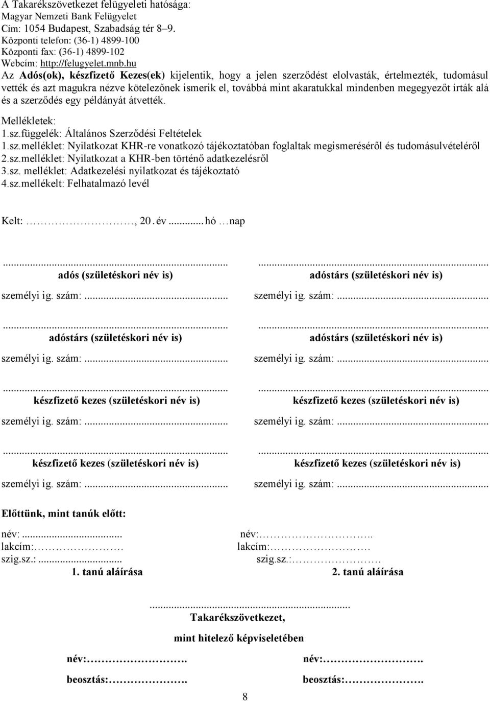 hu Az Adós(ok), készfizető Kezes(ek) kijelentik, hogy a jelen szerződést elolvasták, értelmezték, tudomásul vették és azt magukra nézve kötelezőnek ismerik el, továbbá mint akaratukkal mindenben