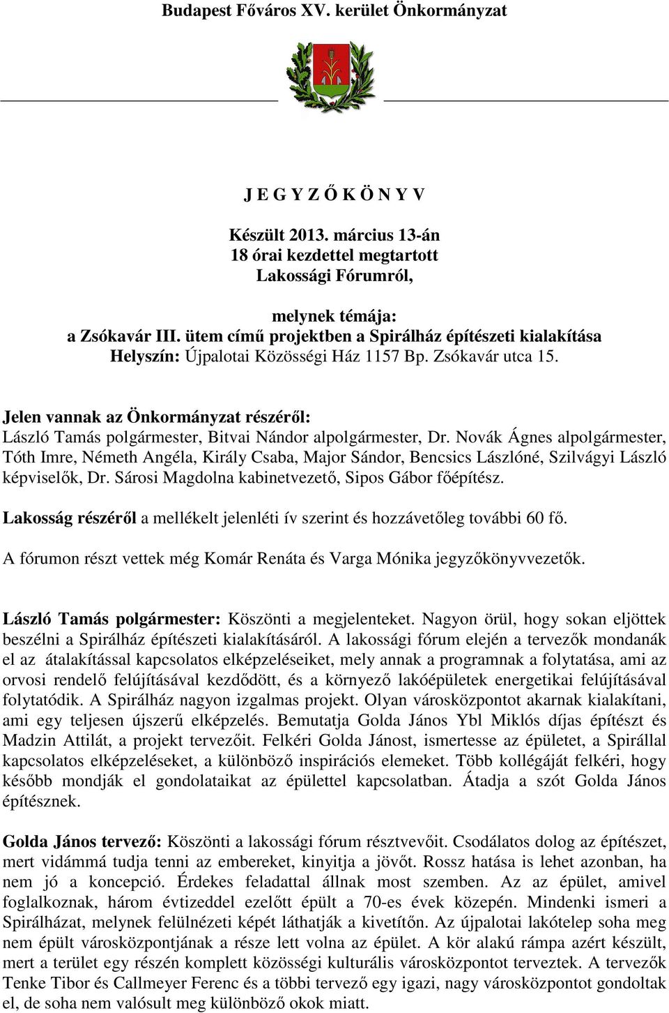 Jelen vannak az Önkormányzat részéről: László Tamás polgármester, Bitvai Nándor alpolgármester, Dr.