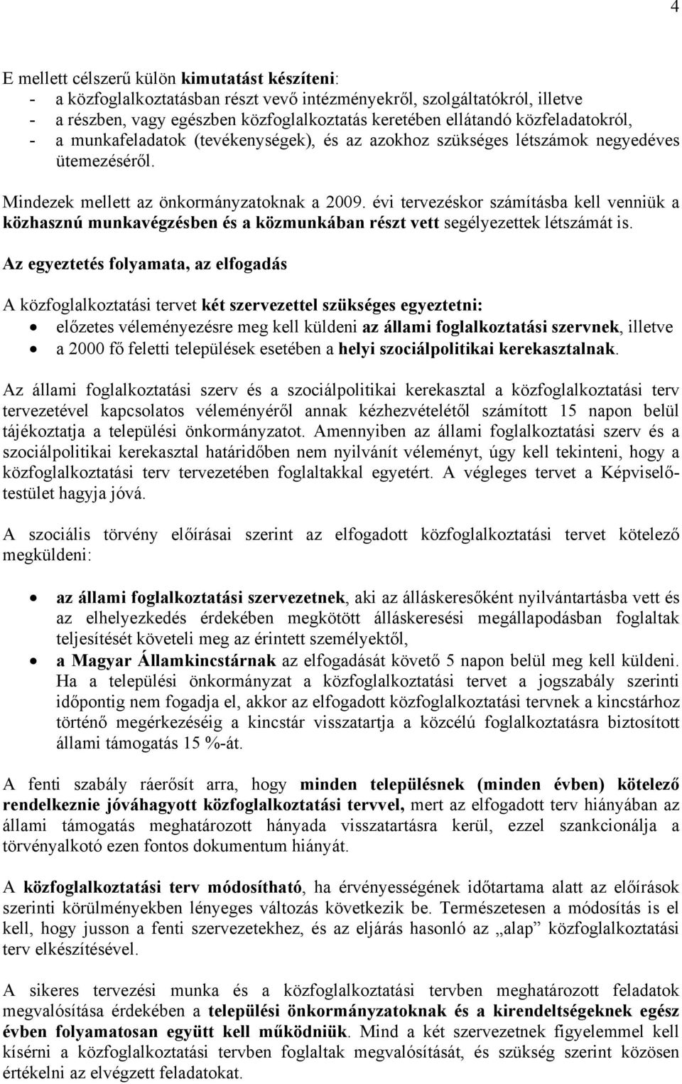 évi tervezéskor számításba kell venniük a közhasznú munkavégzésben és a közmunkában részt vett segélyezettek létszámát is.