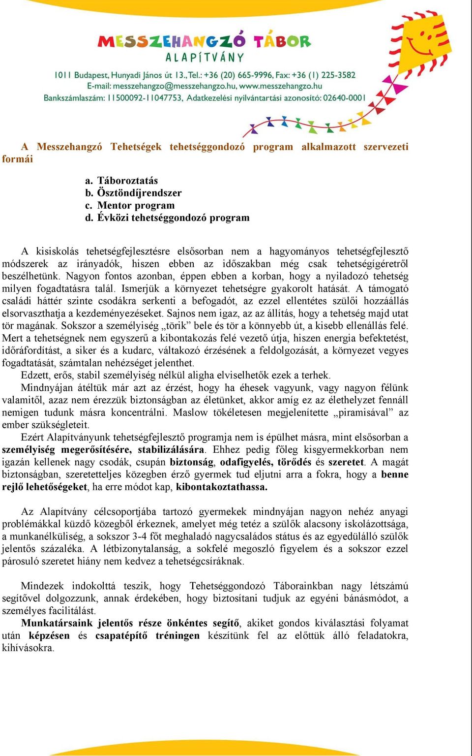 beszélhetünk. Nagyon fontos azonban, éppen ebben a korban, hogy a nyiladozó tehetség milyen fogadtatásra talál. Ismerjük a környezet tehetségre gyakorolt hatását.