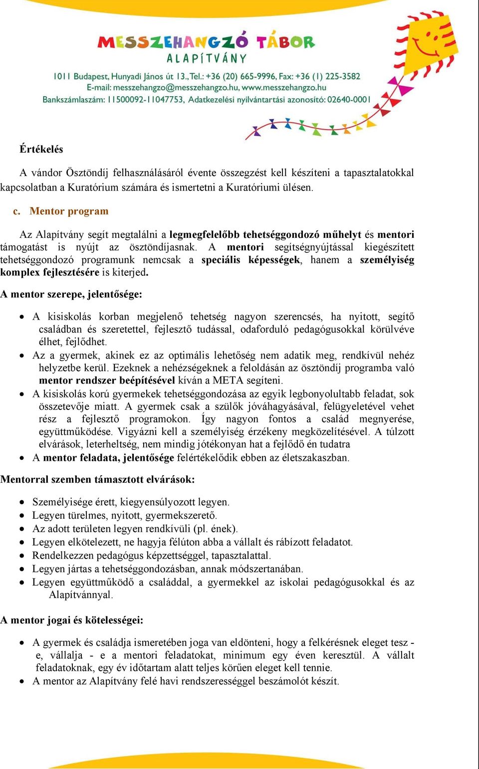 A mentori segítségnyújtással kiegészített tehetséggondozó programunk nemcsak a speciális képességek, hanem a személyiség komplex fejlesztésére is kiterjed.