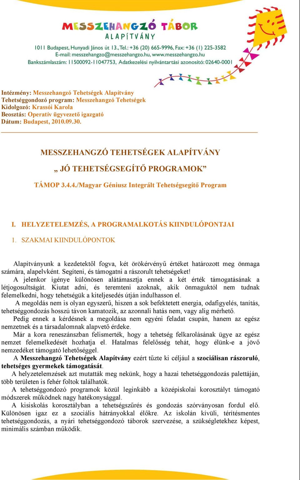 SZAKMAI KIINDULÓPONTOK Alapítványunk a kezdetektől fogva, két örökérvényű értéket határozott meg önmaga számára, alapelvként. Segíteni, és támogatni a rászorult tehetségeket!