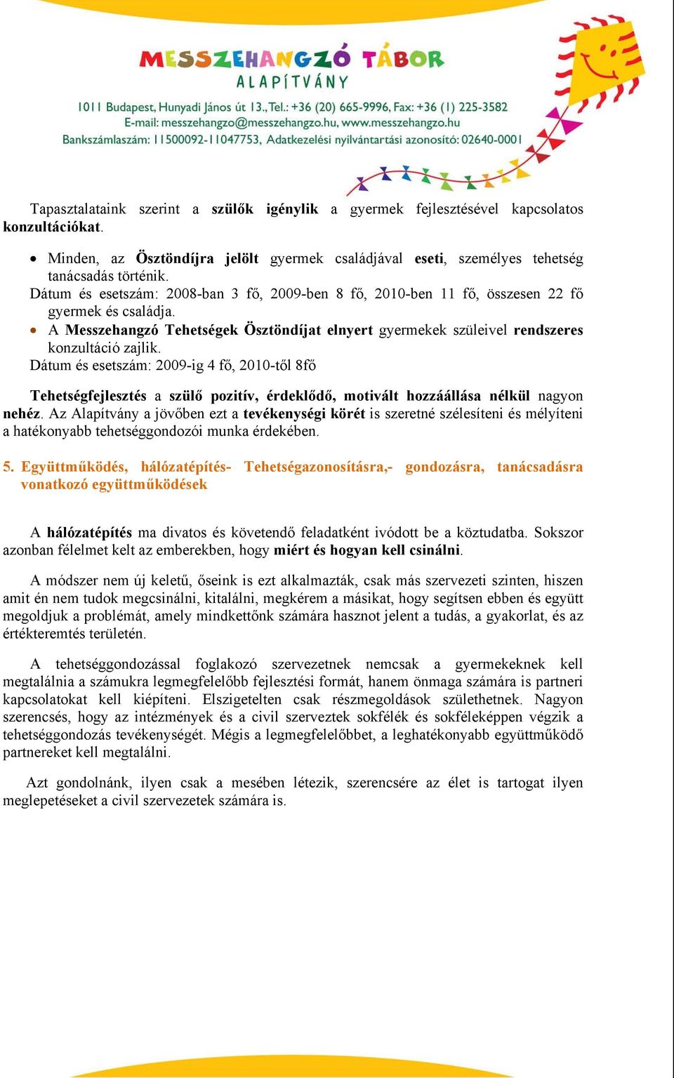 Dátum és esetszám: 2009-ig 4 fő, 2010-től 8fő Tehetségfejlesztés a szülő pozitív, érdeklődő, motivált hozzáállása nélkül nagyon nehéz.