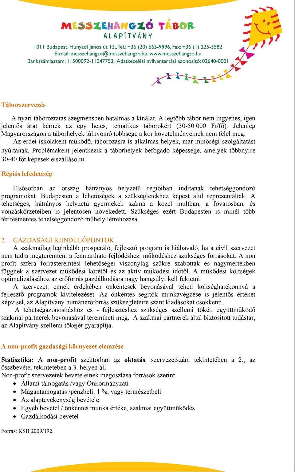 Problémaként jelentkezik a táborhelyek befogadó képessége, amelyek többnyire 30-40 főt képesek elszállásolni.