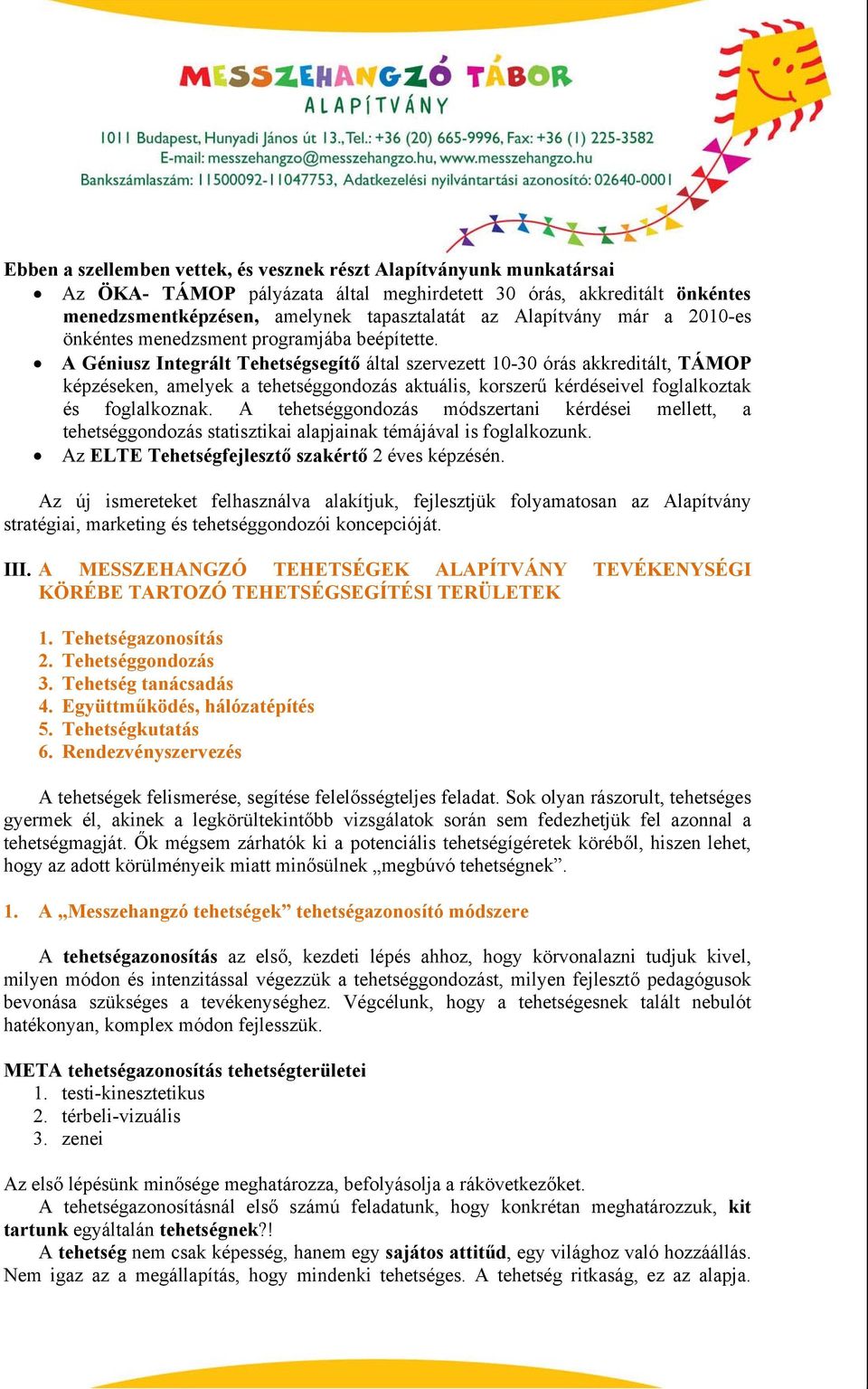 A Géniusz Integrált Tehetségsegítő által szervezett 10-30 órás akkreditált, TÁMOP képzéseken, amelyek a tehetséggondozás aktuális, korszerű kérdéseivel foglalkoztak és foglalkoznak.