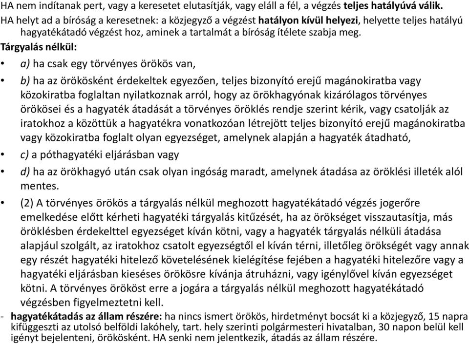 Tárgyalás nélkül: a) ha csak egy törvényes örökös van, b)ha az örökösként érdekeltek egyezően, teljes bizonyító erejű magánokiratba vagy közokiratba foglaltan nyilatkoznak arról, hogy az örökhagyónak