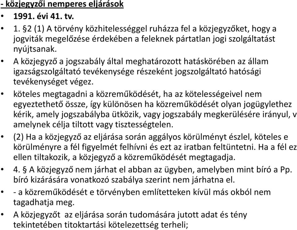 köteles megtagadni a közreműködését, ha az kötelességeivel nem egyeztethető össze, így különösen ha közreműködését olyan jogügylethez kérik, amely jogszabályba ütközik, vagy jogszabály megkerülésére