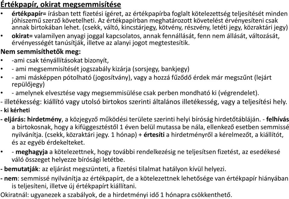 (csekk, váltó, kincstárjegy, kötvény, részvény, letéti jegy, közraktári jegy) okirat=valamilyen anyagi joggal kapcsolatos, annak fennállását, fenn nem állását, változását, érvényességét tanúsítják,