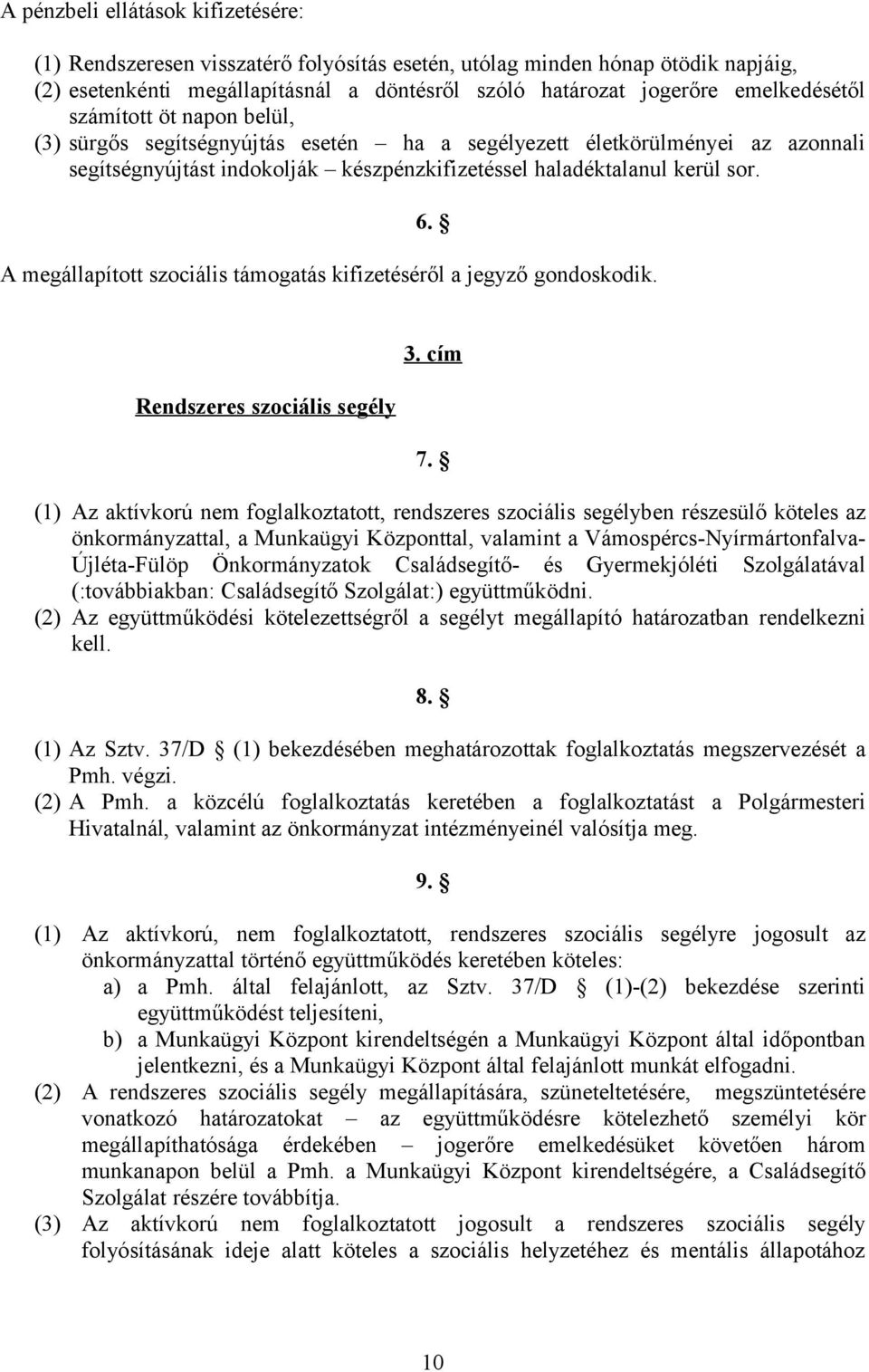 A megállapított szociális támogatás kifizetéséről a jegyző gondoskodik. Rendszeres szociális segély 3. cím 7.