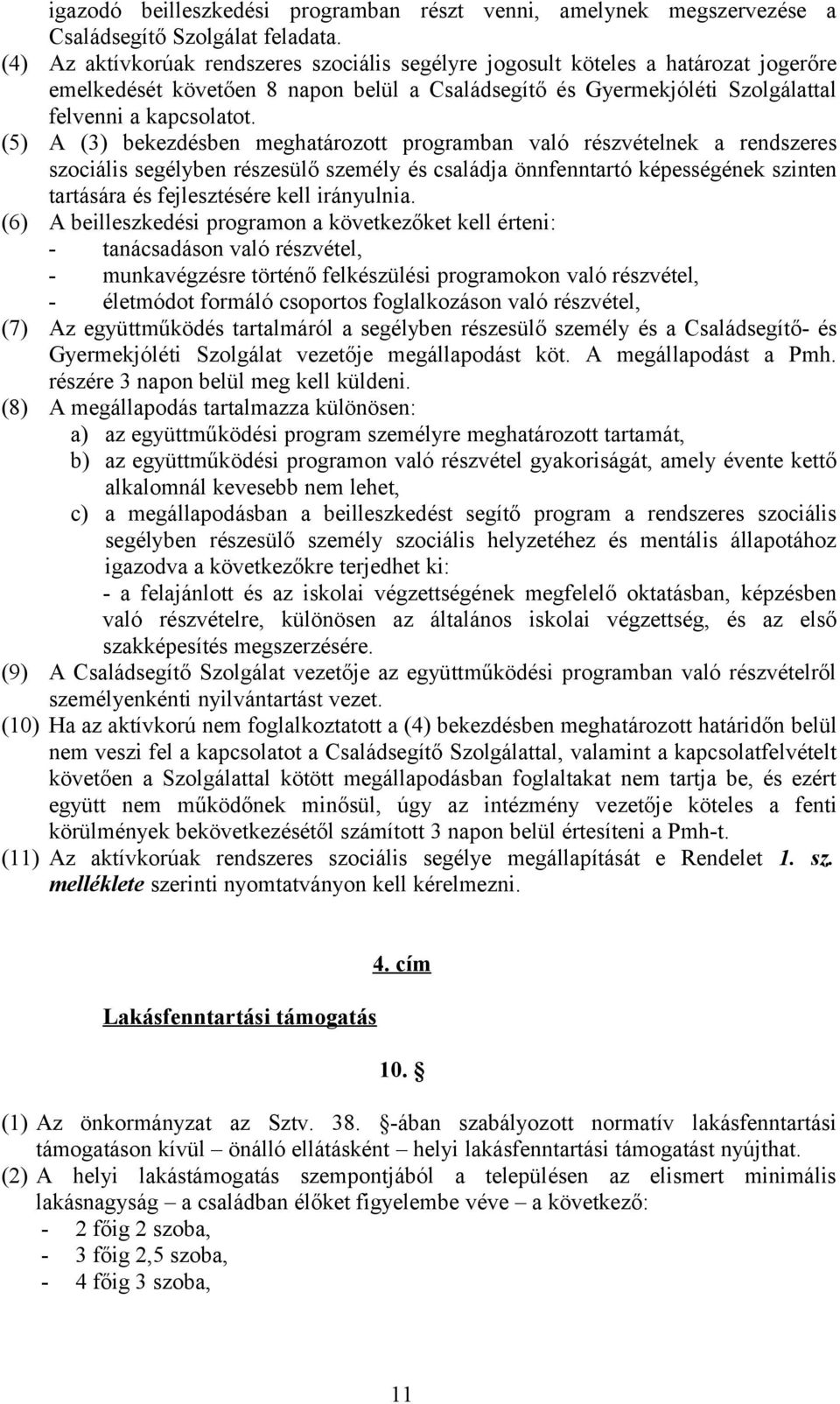 (5) A (3) bekezdésben meghatározott programban való részvételnek a rendszeres szociális segélyben részesülő személy és családja önnfenntartó képességének szinten tartására és fejlesztésére kell