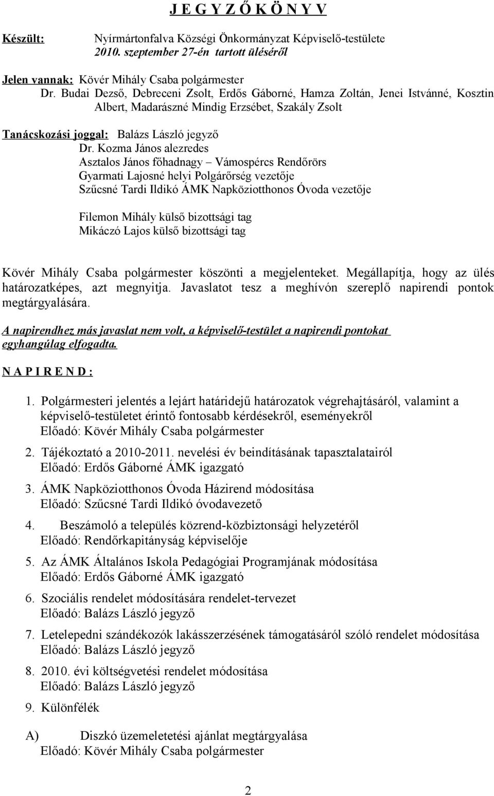 Kozma János alezredes Asztalos János főhadnagy Vámospércs Rendőrörs Gyarmati Lajosné helyi Polgárőrség vezetője Szűcsné Tardi Ildikó ÁMK Napköziotthonos Óvoda vezetője Filemon Mihály külső bizottsági