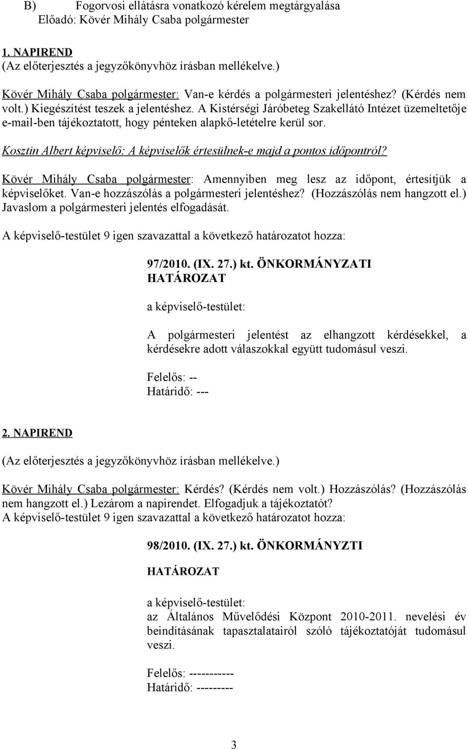 A Kistérségi Járóbeteg Szakellátó Intézet üzemeltetője e-mail-ben tájékoztatott, hogy pénteken alapkő-letételre kerül sor. Kosztin Albert képviselő: A képviselők értesülnek-e majd a pontos időpontról?