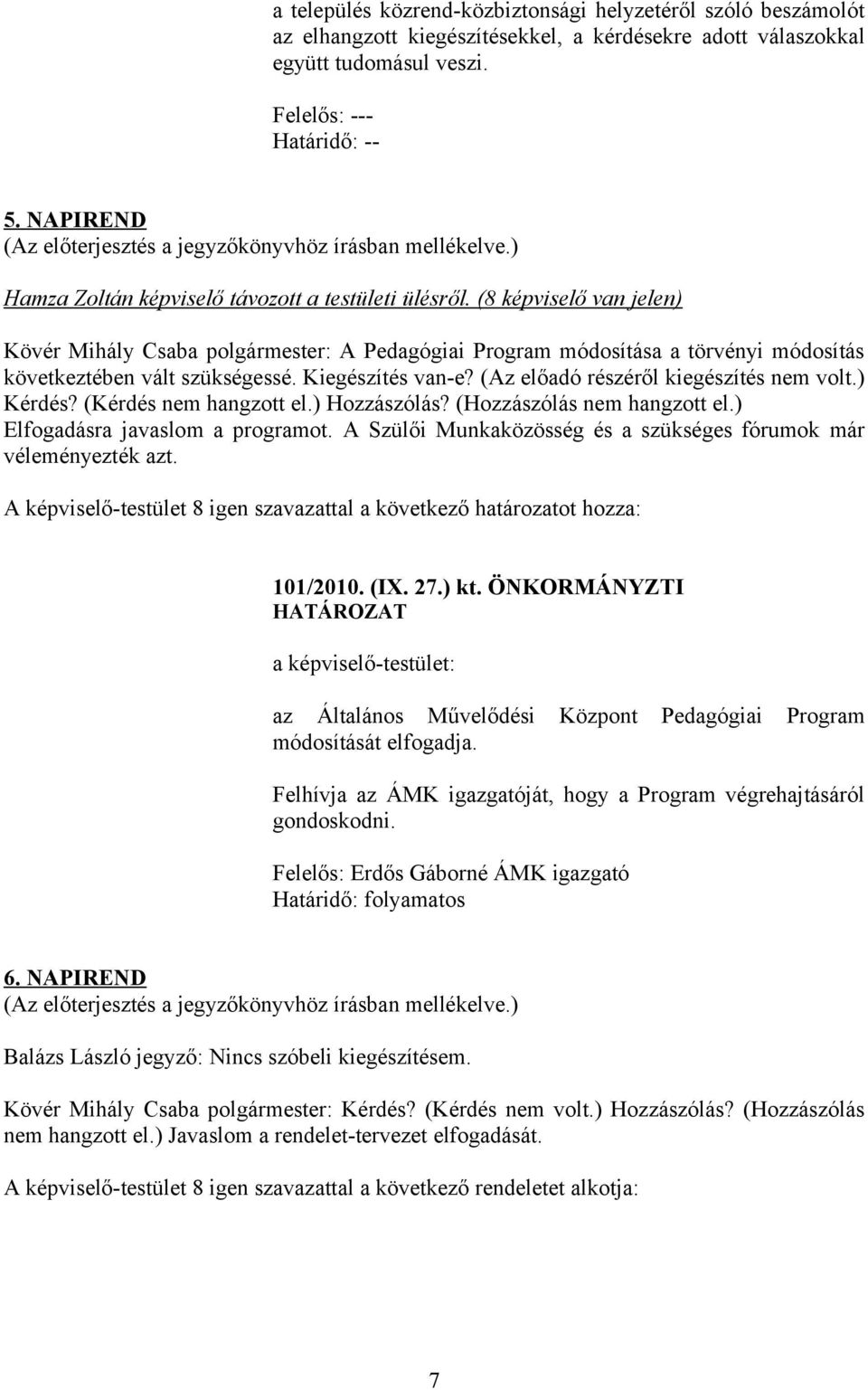 (8 képviselő van jelen) Kövér Mihály Csaba polgármester: A Pedagógiai Program módosítása a törvényi módosítás következtében vált szükségessé. Kiegészítés van-e?