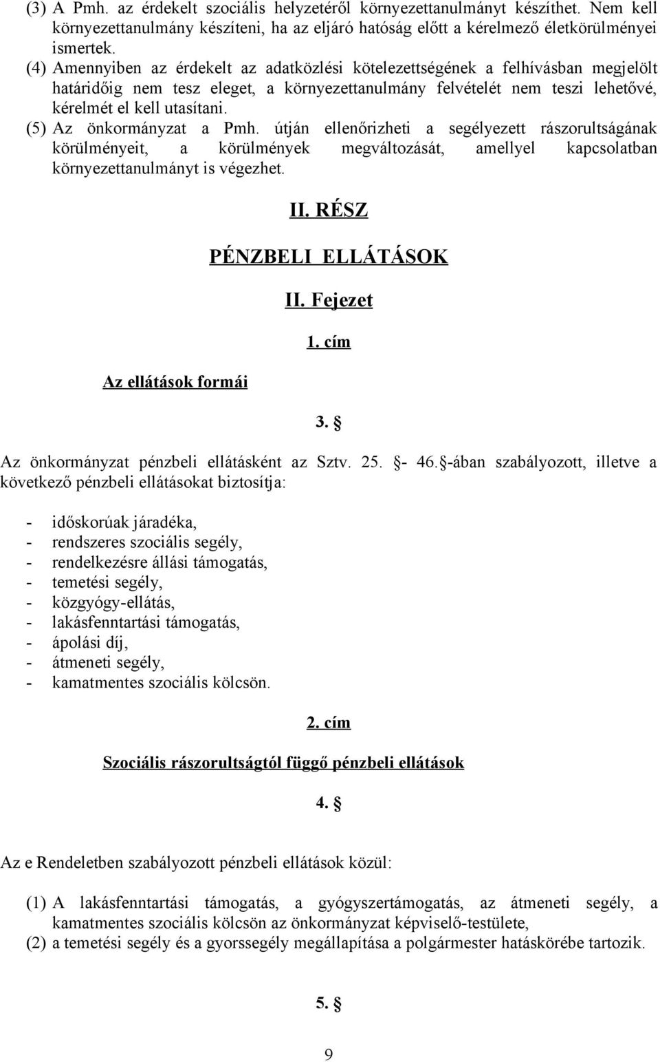 (5) Az önkormányzat a Pmh. útján ellenőrizheti a segélyezett rászorultságának körülményeit, a körülmények megváltozását, amellyel kapcsolatban környezettanulmányt is végezhet. Az ellátások formái II.