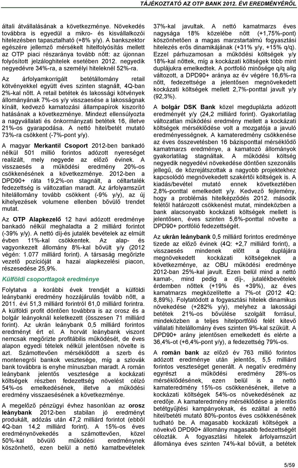 negyedik negyedévre 34%-ra, a személyi hiteleknél 52%-ra. Az árfolyamkorrigált betétállomány retail kötvényekkel együtt éves szinten stagnált, 4Q-ban 2%-kal nőtt.