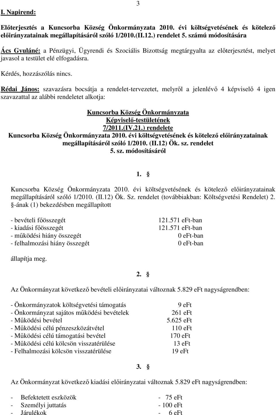 Rédai János: szavazásra bocsátja a rendelet-tervezetet, melyrıl a jelenlévı 4 képviselı 4 igen szavazattal az alábbi rendeletet alkotja: Kuncsorba Község Önkormányzata Képviselı-testületének 7/2011.