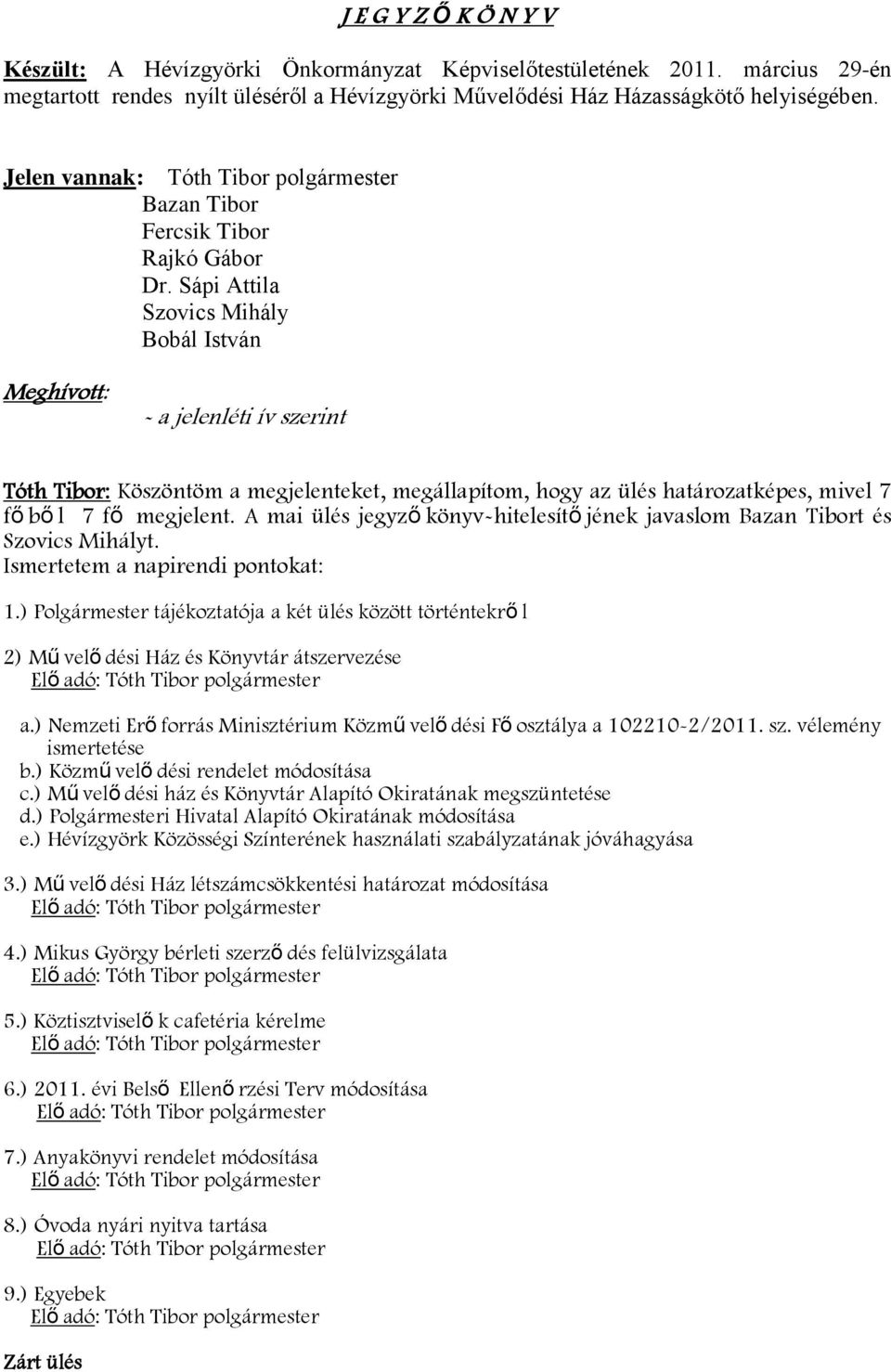 Sápi Attila Szovics Mihály Bobál István Meghívott: - a jelenléti ív szerint Tóth Tibor: Köszöntöm a megjelenteket, megállapítom, hogy az ülés határozatképes, mivel 7 fő bő l 7 fő megjelent.