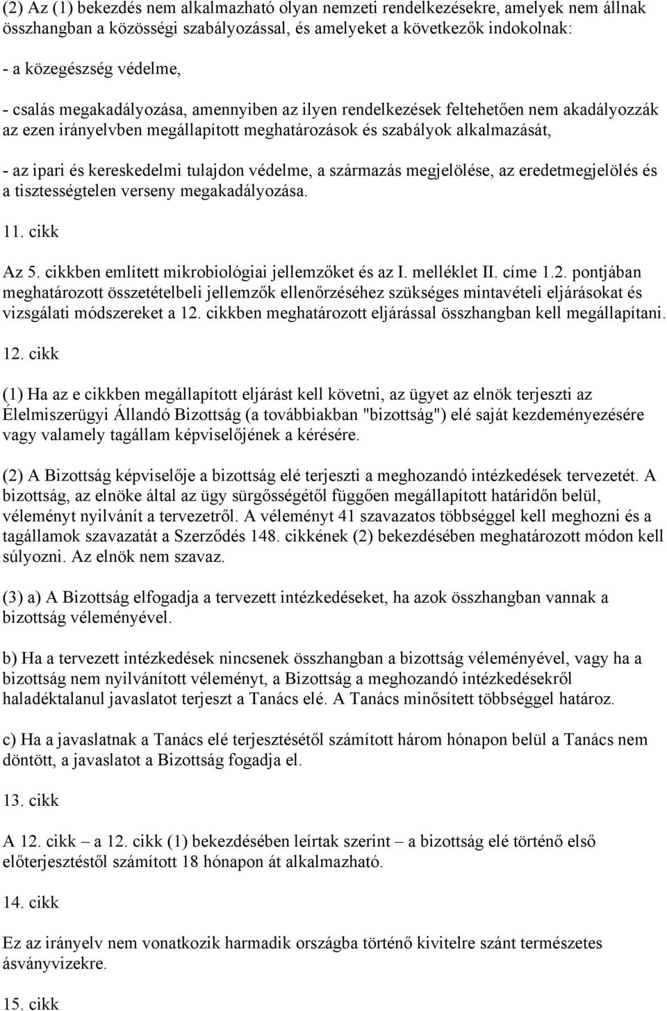 védelme, a származás megjelölése, az eredetmegjelölés és a tisztességtelen verseny megakadályozása. 11. cikk Az 5. cikkben említett mikrobiológiai jellemzőket és az I. melléklet II. címe 1.2.