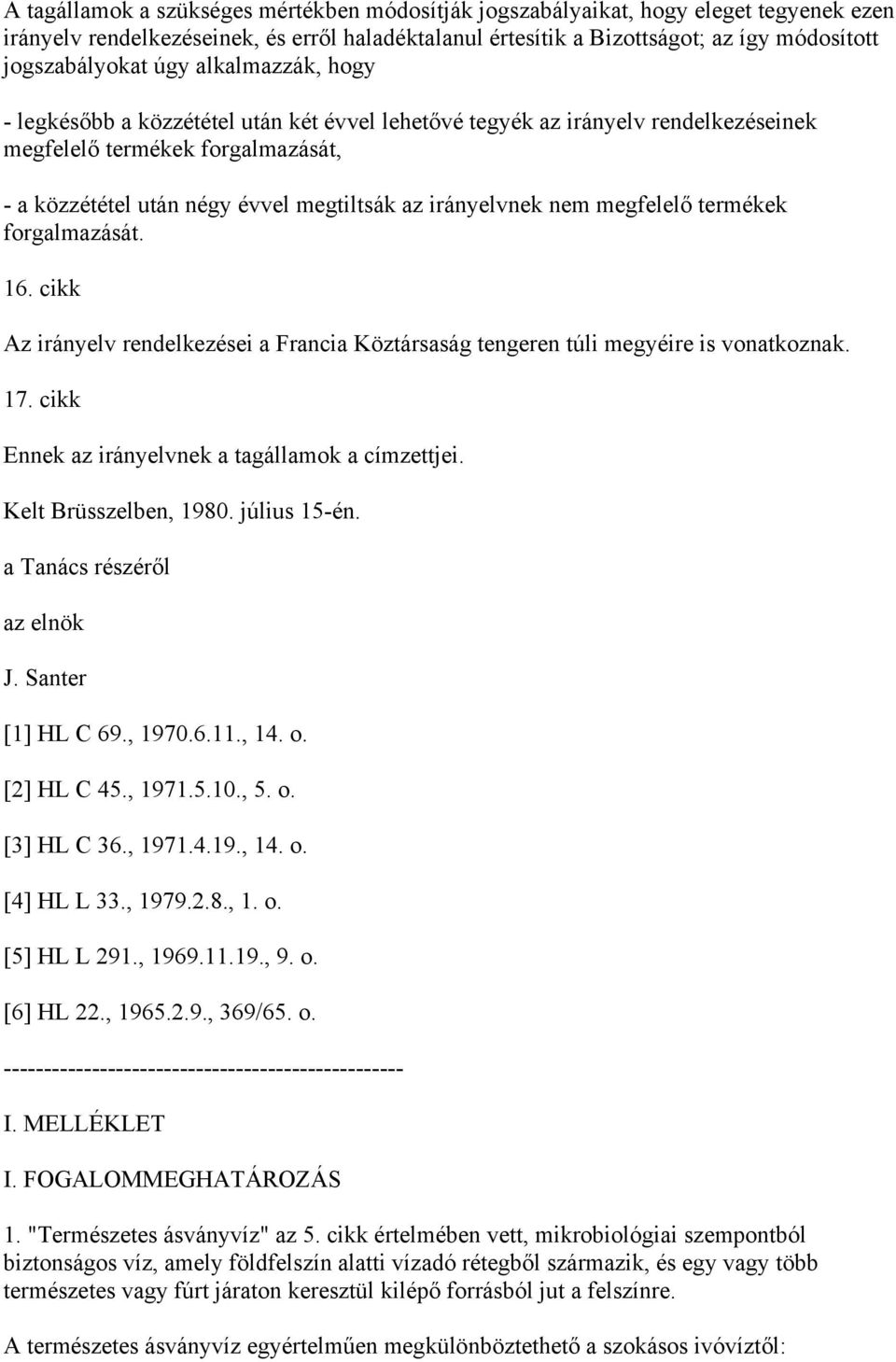 nem megfelelő termékek forgalmazását. 16. cikk Az irányelv rendelkezései a Francia Köztársaság tengeren túli megyéire is vonatkoznak. 17. cikk Ennek az irányelvnek a tagállamok a címzettjei.