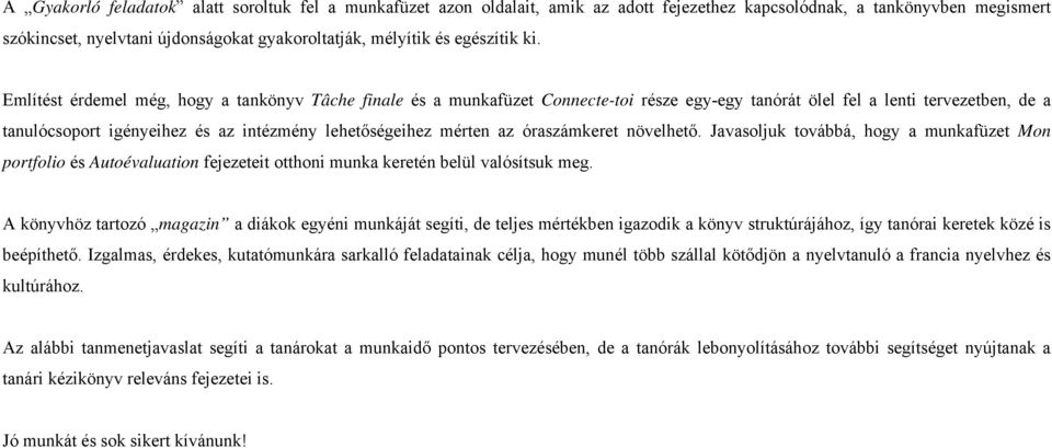 Említést érdemel még, hogy a tankönyv Tâche finale és a munkafüzet Connecte-toi része egy-egy tanórát ölel fel a lenti tervezetben, de a tanulócsoport igényeihez és az intézmény lehetőségeihez mérten