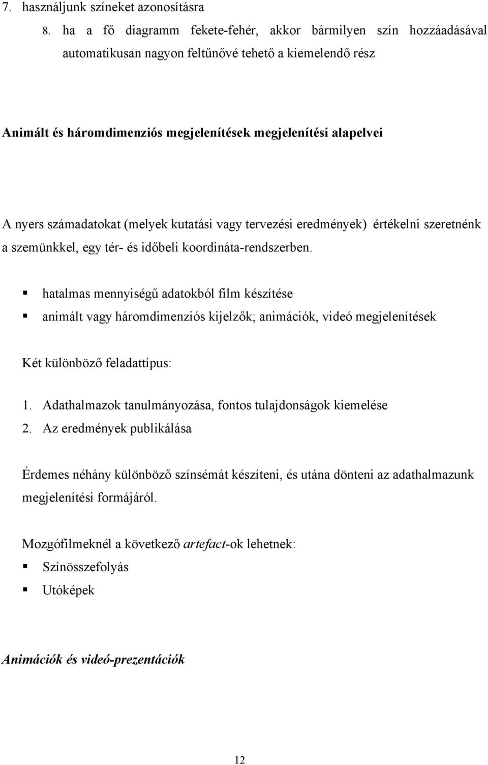 számadatokat (melyek kutatási vagy tervezési eredmények) értékelni szeretnénk a szemünkkel, egy tér- és időbeli koordináta-rendszerben.