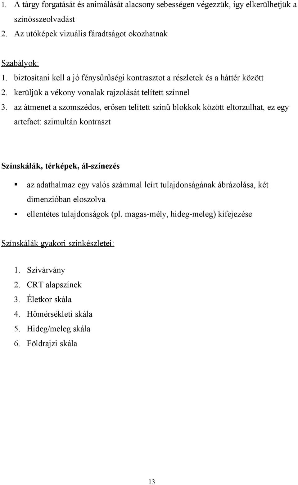 az átmenet a szomszédos, erősen telített színű blokkok között eltorzulhat, ez egy artefact: szimultán kontraszt Színskálák, térképek, ál-színezés az adathalmaz egy valós számmal leírt