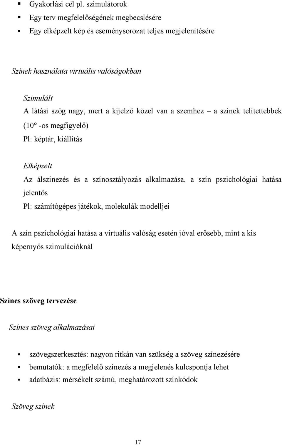 közel van a szemhez a színek telítettebbek (10 -os megfigyelő) Pl: képtár, kiállítás Elképzelt Az álszínezés és a színosztályozás alkalmazása, a szín pszichológiai hatása jelentős Pl: számítógépes