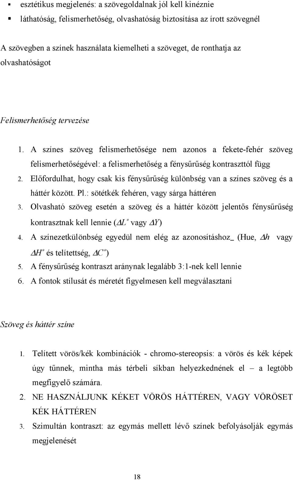 Előfordulhat, hogy csak kis fénysűrűség különbség van a színes szöveg és a háttér között. Pl.: sötétkék fehéren, vagy sárga háttéren 3.