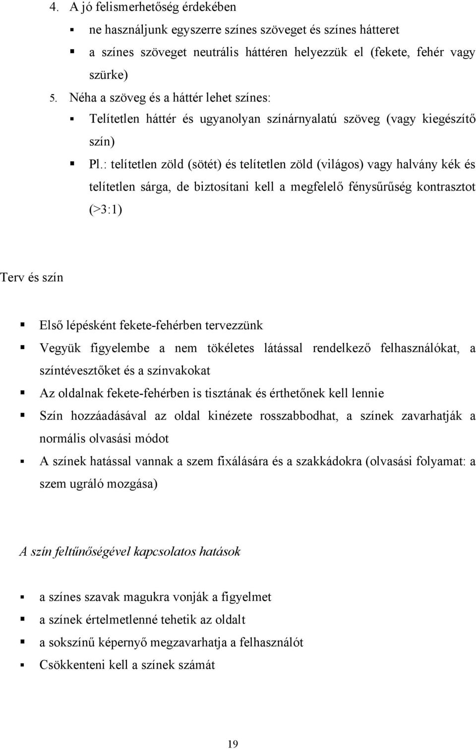 : telítetlen zöld (sötét) és telítetlen zöld (világos) vagy halvány kék és telítetlen sárga, de biztosítani kell a megfelelő fénysűrűség kontrasztot (>3:1) Terv és szín Első lépésként fekete-fehérben