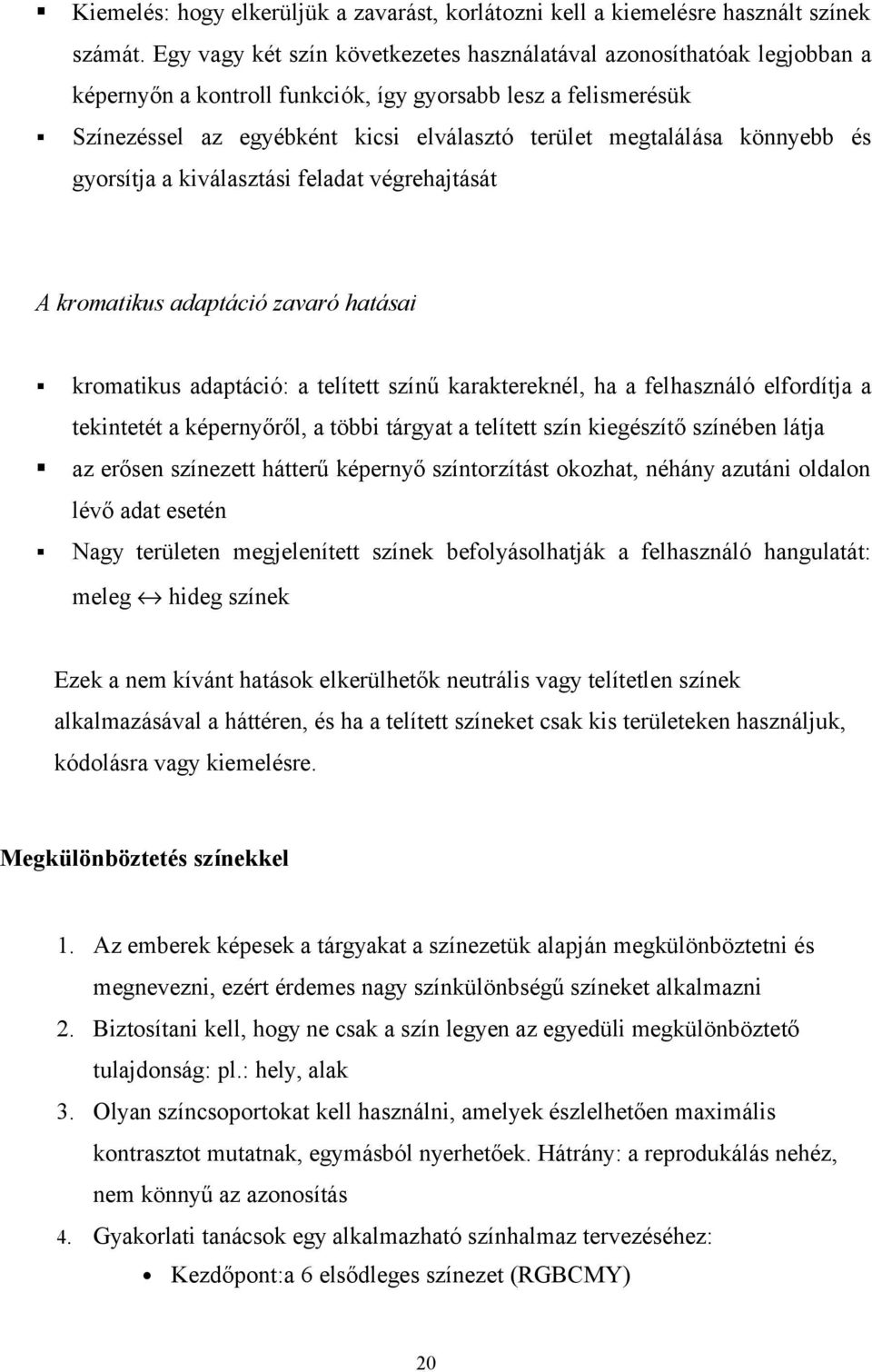 könnyebb és gyorsítja a kiválasztási feladat végrehajtását A kromatikus adaptáció zavaró hatásai kromatikus adaptáció: a telített színű karaktereknél, ha a felhasználó elfordítja a tekintetét a