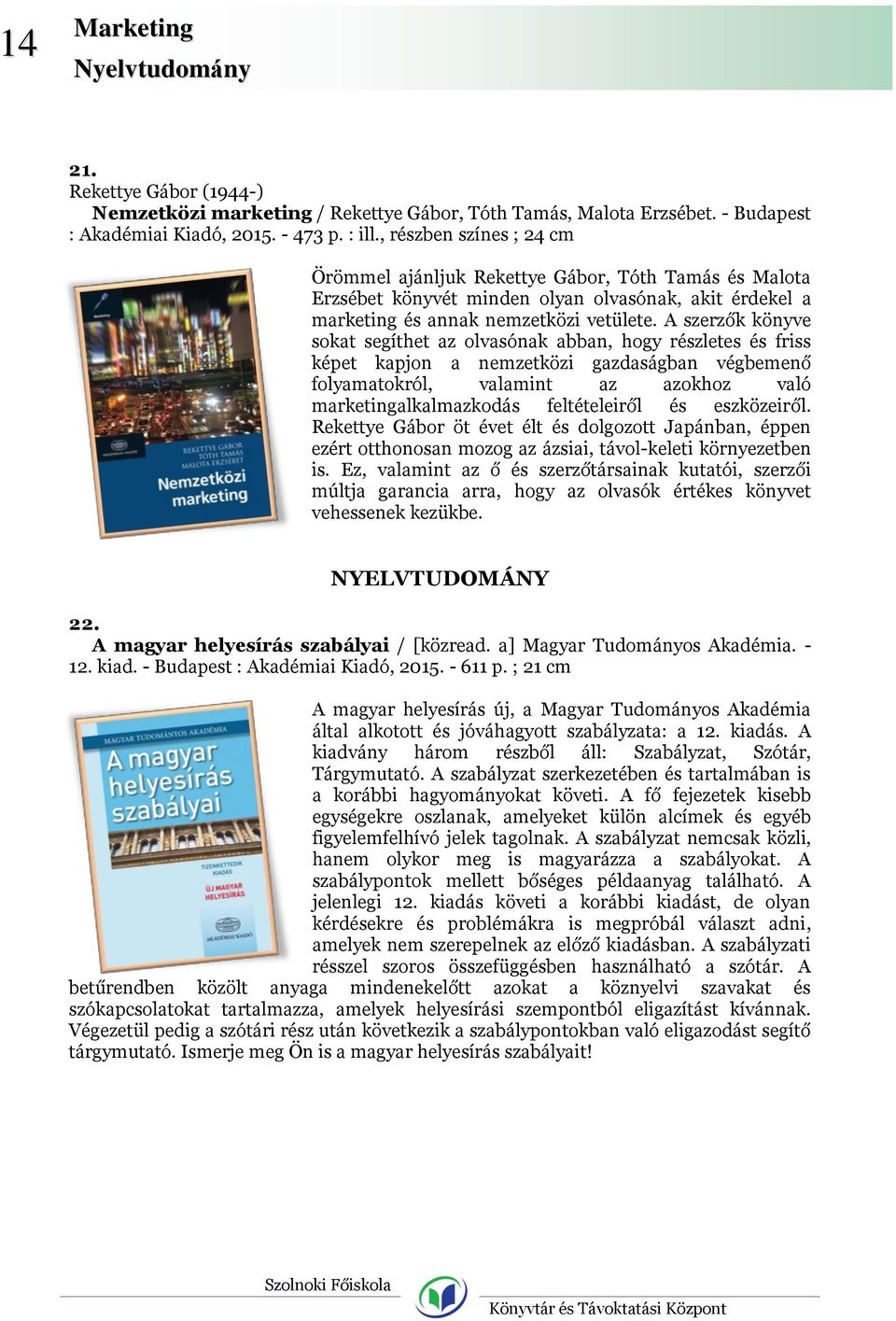 A szerzők könyve sokat segíthet az olvasónak abban, hogy részletes és friss képet kapjon a nemzetközi gazdaságban végbemenő folyamatokról, valamint az azokhoz való marketingalkalmazkodás