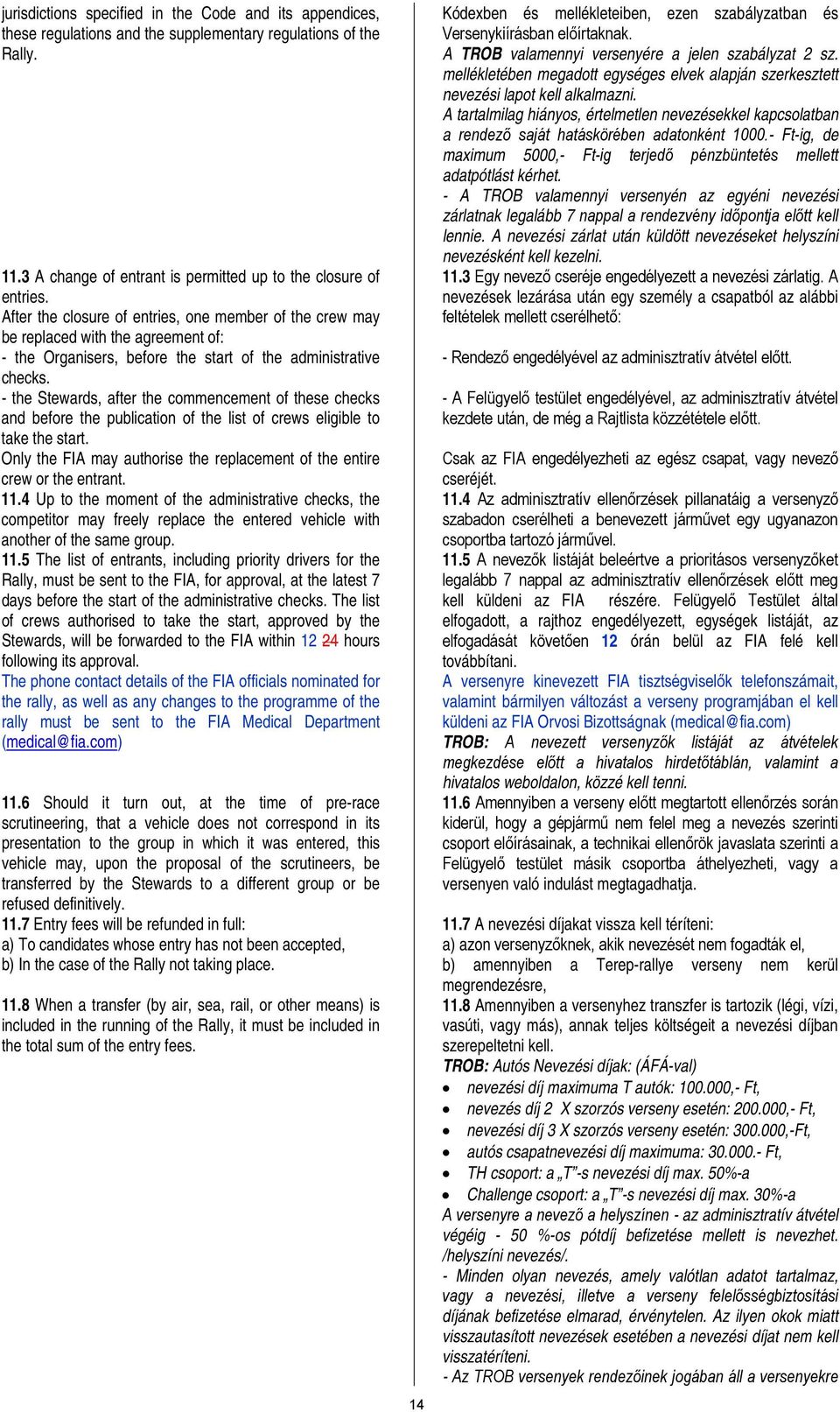 - the Stewards, after the commencement of these checks and before the publication of the list of crews eligible to take the start.