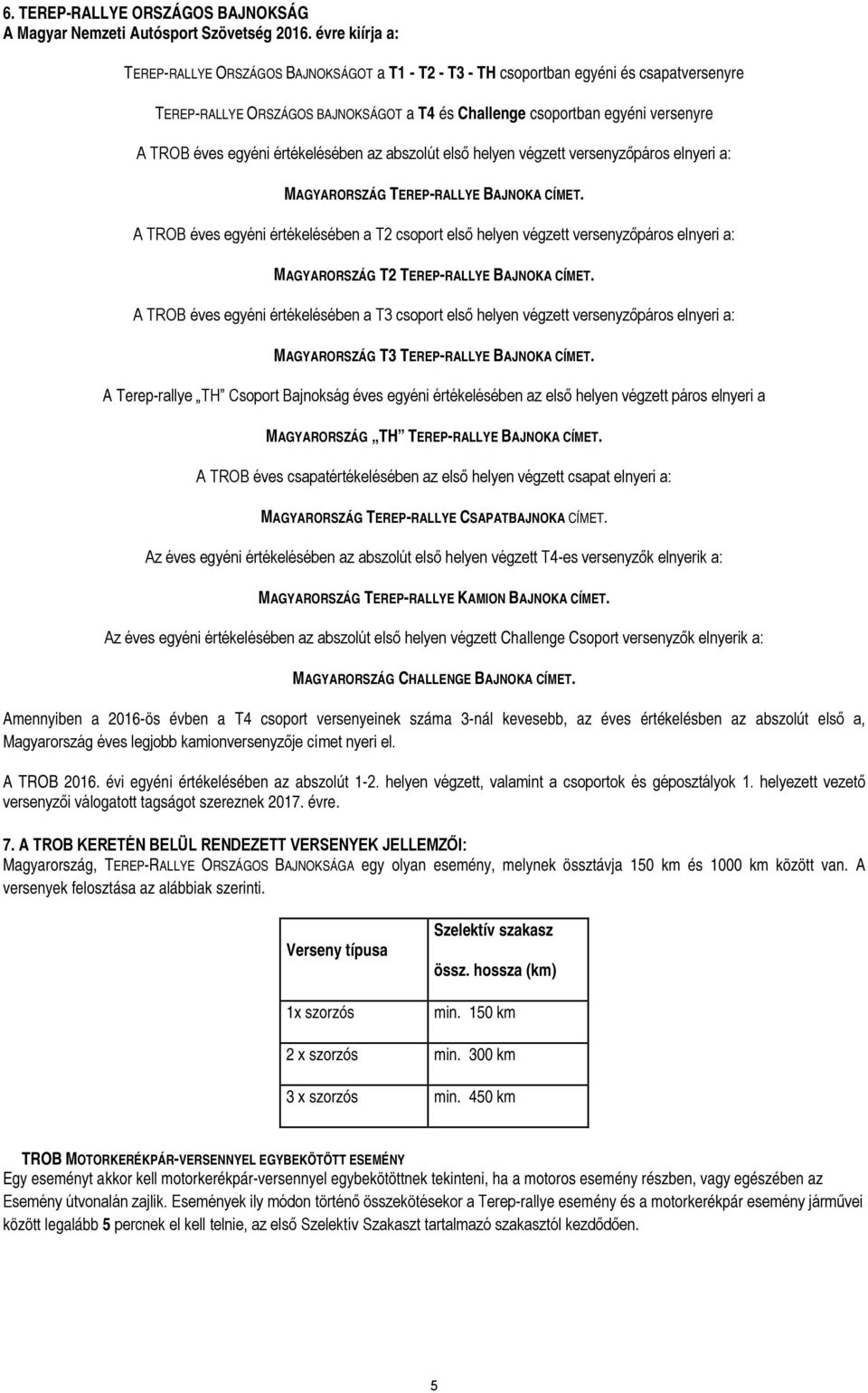 egyéni értékelésében az abszolút első helyen végzett versenyzőpáros elnyeri a: MAGYARORSZÁG TEREP-RALLYE BAJNOKA CÍMET.