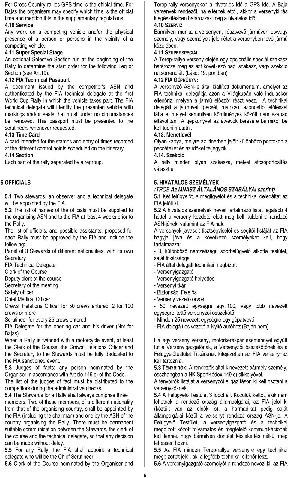 11 Super Special Stage An optional Selective Section run at the beginning of the Rally to determine the start order for the following Leg or Section (see Art.19). 4.