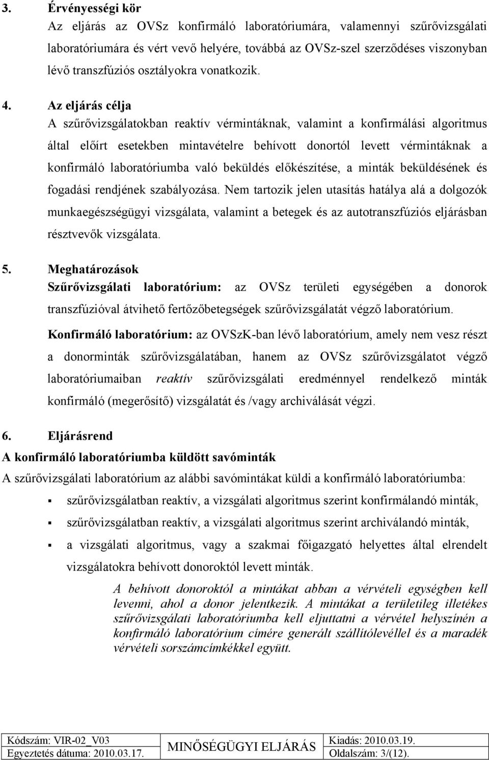 Az eljárás célja A szűrővizsgálatokban reaktív vérmintáknak, valamint a konfirmálási algoritmus által előírt esetekben mintavételre behívott donortól levett vérmintáknak a konfirmáló laboratóriumba