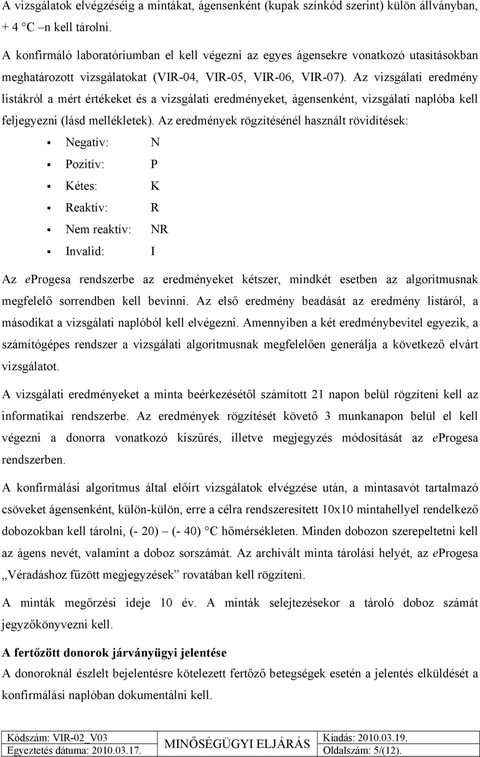 Az vizsgálati eredmény listákról a mért értékeket és a vizsgálati eredményeket, ágensenként, vizsgálati naplóba kell feljegyezni (lásd mellékletek).