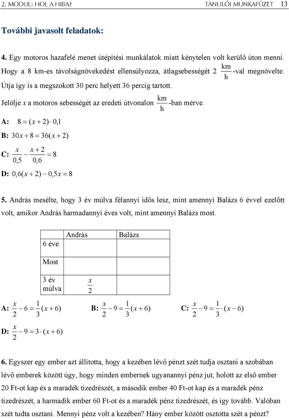 Jelölje x a motoros sebességét az eredeti útvonalon A: 8 = ( x + 2) 0, 1 B: 30 x + 8 = 36( x + 2) C: x 2 x + = 8 0,5 0,6 D: 0,6( x + 2) 0,5x = 8 km -ban mérve. h 5.