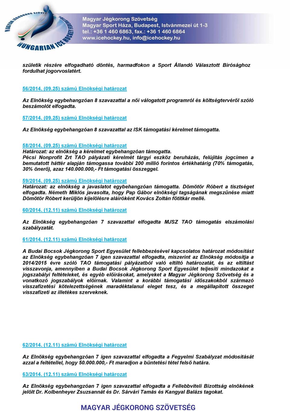 25) számú Elnökségi határozat Az Elnökség egybehangzóan 8 szavazattal az ISK támogatási kérelmet támogatta. 58/2014. (09.