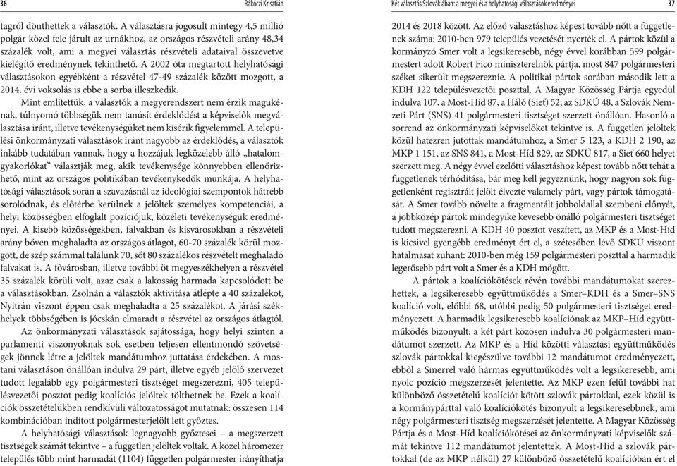 eredménynek tekinthető. A 2002 óta megtartott helyhatósági választásokon egyébként a részvétel 47-49 százalék között mozgott, a 2014. évi voksolás is ebbe a sorba illeszkedik.