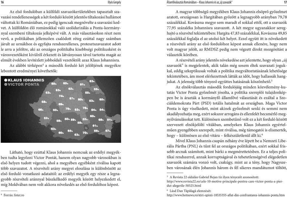 A más választásokon részt nem vevő, a politikában jellemzően csalódott réteg ezúttal nagy számban járult az urnákhoz és egyfajta rendszerellenes, protesztszavazatot adott le arra a jelöltre, aki az